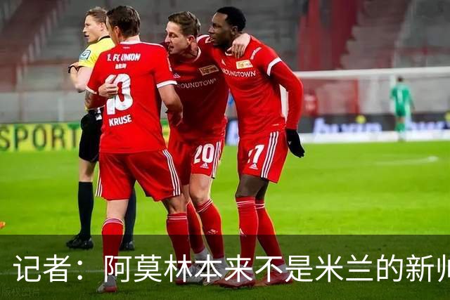 记者：阿莫林本来不是米兰的新帅首选，甚至不是第二和第三选择